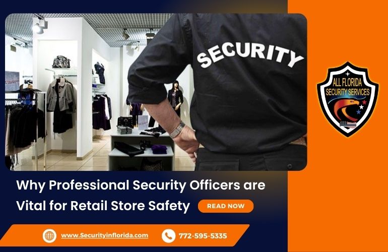 Why Professional Security Officers are Vital for Retail Store Safety