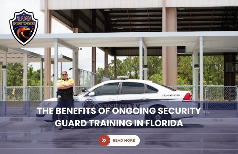 The Benefits of Ongoing Security Guard Training in Florida