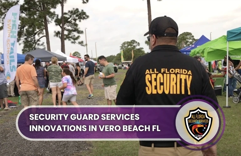 Security Guard Service Innovations in Vero Beach FL